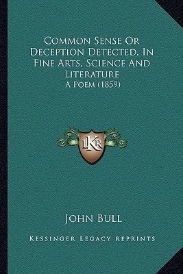 Common Sense Or Deception Detected, In Fine Arts, Science And Literature: A Poem (1859)
