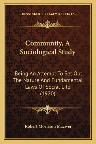 Community, A Sociological Study: Being An Attempt To Set Out The Nature And Fundamental Laws Of Social Life (1920)