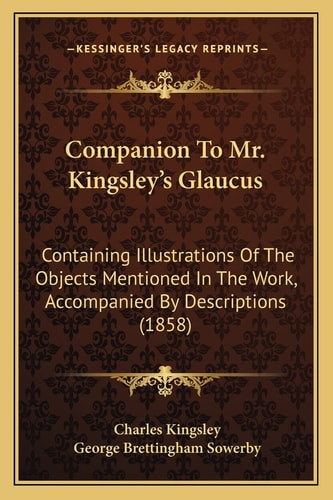 Companion To Mr. Kingsley's Glaucus: Containing Illustrations Of The Objects Mentioned In The Work, Accompanied By Descriptions (1858)