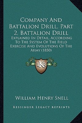 Company And Battalion Drill, Part 2, Battalion Drill: Explained In Detail, According To The System Of The Field Exercise And Evolutions Of The Army (1850)