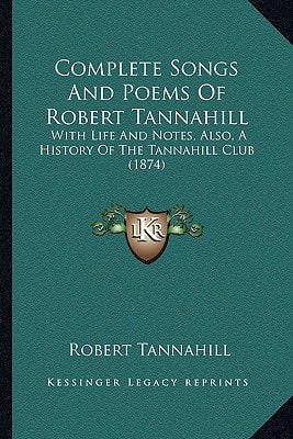 Complete Songs And Poems Of Robert Tannahill: With Life And Notes, Also, A History Of The Tannahill Club (1874)
