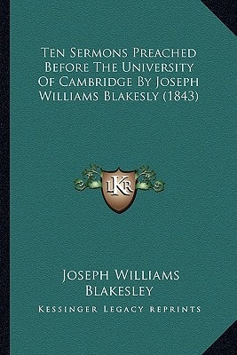 Ten Sermons Preached Before The University Of Cambridge By Joseph Williams Blakesly (1843)