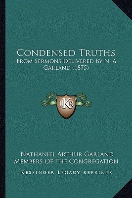 Condensed Truths: From Sermons Delivered By N. A. Garland (1875)