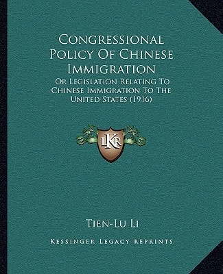 Congressional Policy Of Chinese Immigration: Or Legislation Relating To Chinese Immigration To The United States (1916)