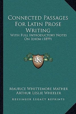 Connected Passages For Latin Prose Writing: With Full Introductory Notes On Idiom (1899)
