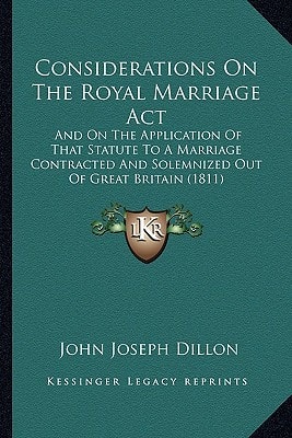 Considerations On The Royal Marriage Act: And On The Application Of That Statute To A Marriage Contracted And Solemnized Out Of Great Britain (1811)