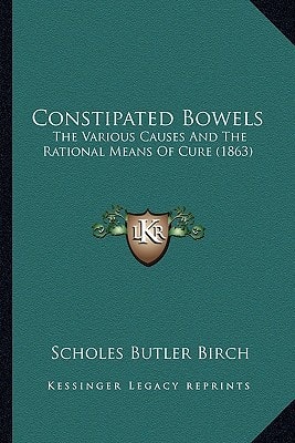 Constipated Bowels: The Various Causes And The Rational Means Of Cure (1863)