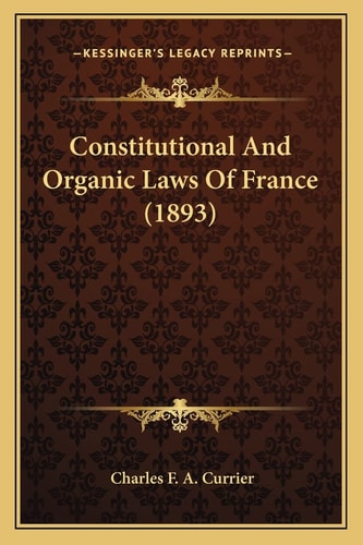 Constitutional And Organic Laws Of France (1893)