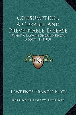Consumption, A Curable And Preventable Disease: What A Layman Should Know About It (1903)