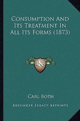 Consumption And Its Treatment In All Its Forms (1873)
