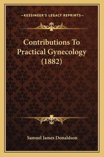Contributions To Practical Gynecology (1882)