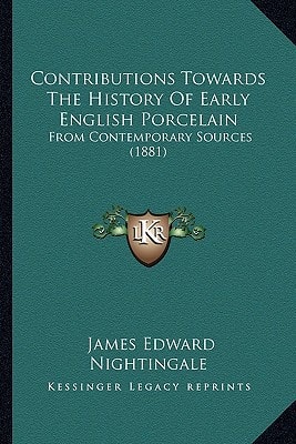 Contributions Towards The History Of Early English Porcelain: From Contemporary Sources (1881)