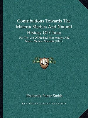 Contributions Towards The Materia Medica And Natural History Of China: For The Use Of Medical Missionaries And Native Medical Students (1871)