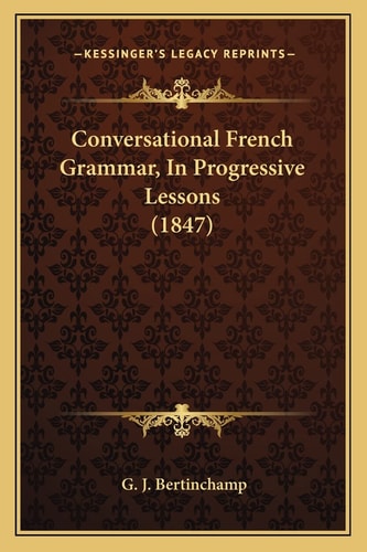 Conversational French Grammar, In Progressive Lessons (1847)