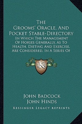 The Grooms' Oracle, And Pocket Stable-Directory: In Which The Management Of Horses Generally, As To Health, Dieting And Exercise, Are Considered, In A ... Familiar Dialogues Between Two Grooms (1829)