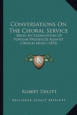 Conversations On The Choral Service: Being An Examination Of Popular Prejudices Against Church Music (1853)