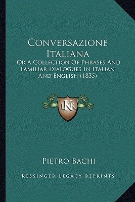 Conversazione Italiana: Or A Collection Of Phrases And Familiar Dialogues In Italian And English (1835)