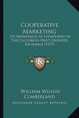 Cooperative Marketing: Its Advantages As Exemplified In The California Fruit Growers Exchange (1917)