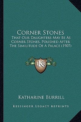 Corner Stones: That Our Daughters May Be As Corner Stones, Polished After The Similitude Of A Palace (1907)