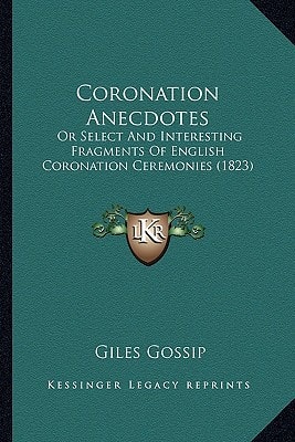 Coronation Anecdotes: Or Select And Interesting Fragments Of English Coronation Ceremonies (1823)
