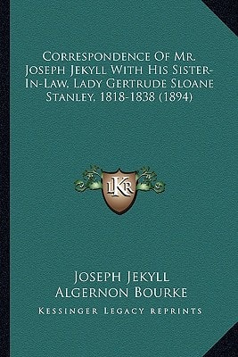 Correspondence Of Mr. Joseph Jekyll With His Sister-In-Law, Lady Gertrude Sloane Stanley, 1818-1838 (1894)