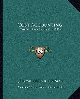 Cost Accounting: Theory And Practice (1913)