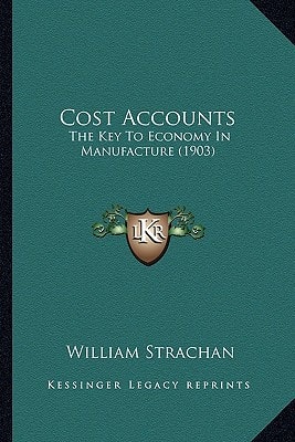 Cost Accounts: The Key To Economy In Manufacture (1903)