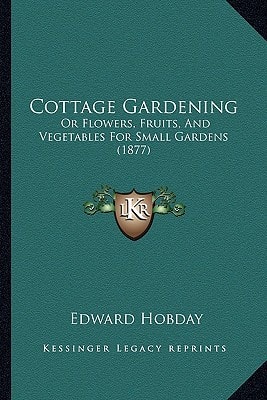 Cottage Gardening: Or Flowers, Fruits, And Vegetables For Small Gardens (1877)