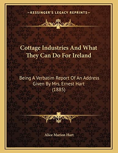 Cottage Industries And What They Can Do For Ireland: Being A Verbatim Report Of An Address Given By Mrs. Ernest Hart (1885)