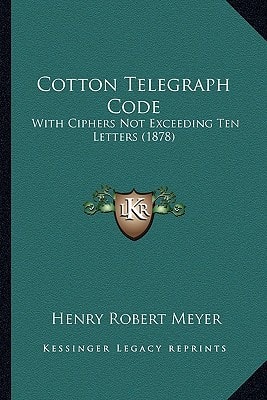 Cotton Telegraph Code: With Ciphers Not Exceeding Ten Letters (1878)