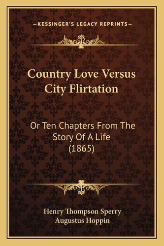Country Love Versus City Flirtation: Or Ten Chapters From The Story Of A Life (1865)