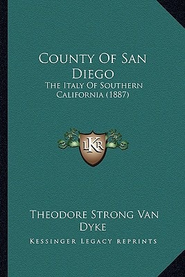 County Of San Diego: The Italy Of Southern California (1887)