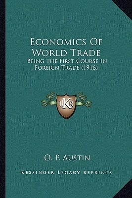 Economics Of World Trade: Being The First Course In Foreign Trade (1916)
