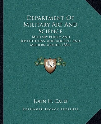 Department Of Military Art And Science: Military Policy And Institutions, And Ancient And Modern Armies (1886)