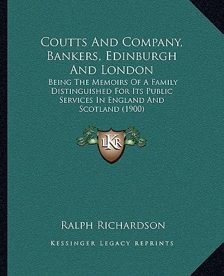 Coutts And Company, Bankers, Edinburgh And London: Being The Memoirs Of A Family Distinguished For Its Public Services In England And Scotland (1900)