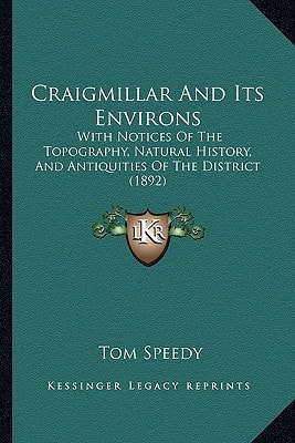 Craigmillar And Its Environs: With Notices Of The Topography, Natural History, And Antiquities Of The District (1892)