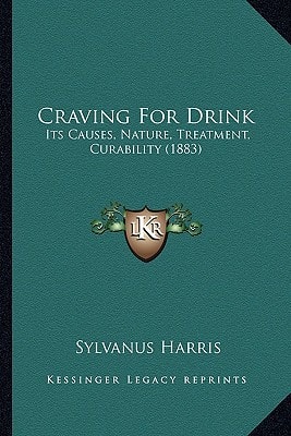 Craving For Drink: Its Causes, Nature, Treatment, Curability (1883)