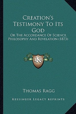 Creation's Testimony To Its God: Or The Accordance Of Science, Philosophy And Revelation (1873)