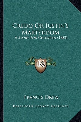 Credo Or Justin's Martyrdom: A Story For Children (1882)