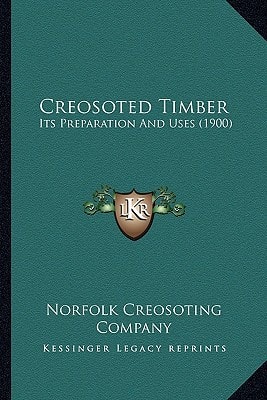 Creosoted Timber: Its Preparation And Uses (1900)