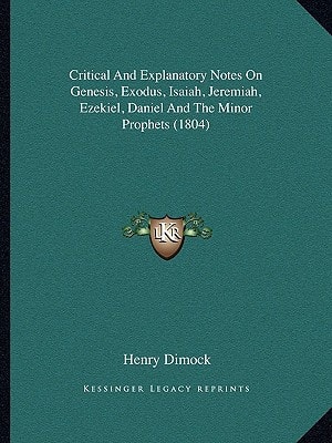 Critical And Explanatory Notes On Genesis, Exodus, Isaiah, Jeremiah, Ezekiel, Daniel And The Minor Prophets (1804)