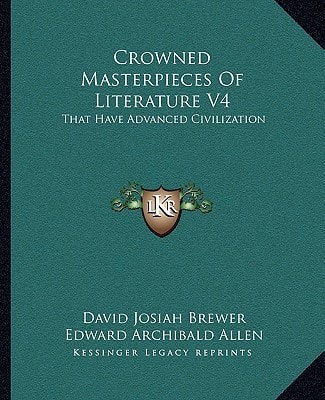 Crowned Masterpieces Of Literature V4: That Have Advanced Civilization: As Preserved And Presented By The World's Best Essays, From The Earliest Period To The Present Time (1908)