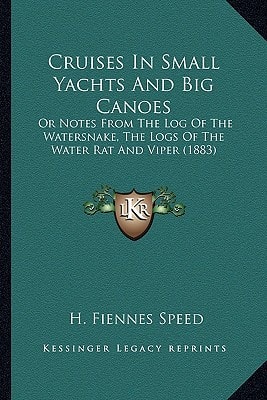 Cruises In Small Yachts And Big Canoes: Or Notes From The Log Of The Watersnake, The Logs Of The Water Rat And Viper (1883)