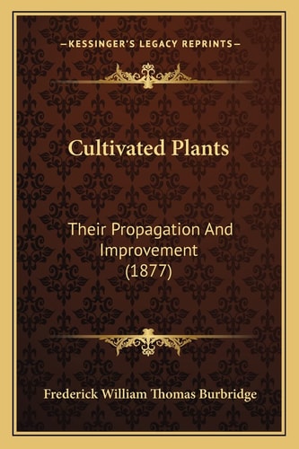Cultivated Plants: Their Propagation And Improvement (1877)