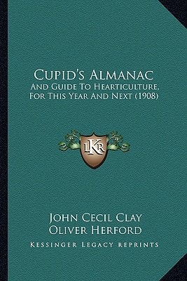 Cupid's Almanac: And Guide To Hearticulture, For This Year And Next (1908)