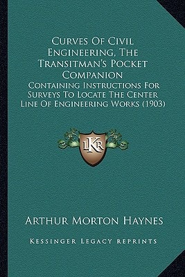 Curves Of Civil Engineering, The Transitman's Pocket Companion: Containing Instructions For Surveys To Locate The Center Line Of Engineering Works (1903)