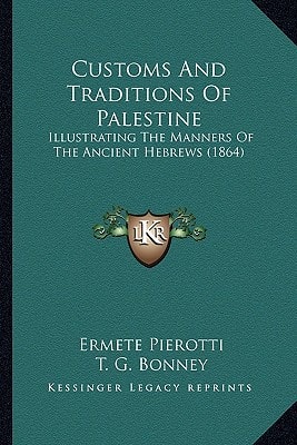 Customs And Traditions Of Palestine: Illustrating The Manners Of The Ancient Hebrews (1864)
