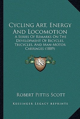 Cycling Art, Energy And Locomotion: A Series Of Remarks On The Development Of Bicycles, Tricycles, And Man-Motor Carriages (1889)