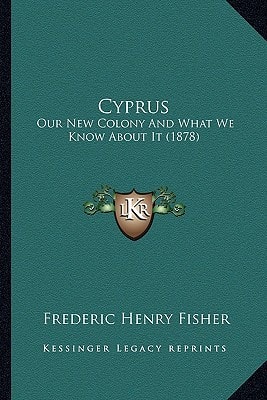 Cyprus: Our New Colony And What We Know About It (1878)