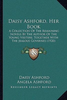 Daisy Ashford, Her Book: A Collection Of The Remaining Novels By The Author Of The Young Visiters, Together With The Jealous Governes (1920)